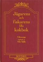 J&auml;garens och fiskarens lilla kokbok : receptsamling &ouml;ver matr&auml;tter tillagade av fyrfota villebr&aring;d, jaktbara f&aring;glar, fiskar, kr&auml;ftor, &auml;tliga grodor, svampar samt skogens vilda b&auml;r