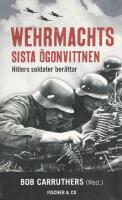 Wehrmachts sista &ouml;gonvittnen - Hitlers soldater ber&auml;ttar