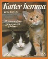Katter hemma - allt om anskaffning, v&aring;rd, foder och sjukdomar