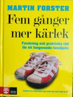 Fem g&aring;nger mer k&auml;rlek : forskning och praktiska r&aring;d f&ouml;r ett fungerande familjeliv : en bok till f&ouml;r&auml;ldrar med barn mellan 2 och 12 &aring;r