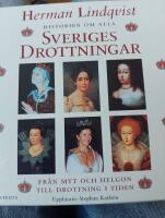 Historien om alla Sveriges drottningar : fr&aring;n myt och helgon till drottning i tiden