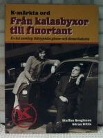 K-m&auml;rkta ord. Fr&aring;n kalasbyxor till fluortant : en kul samling tidstypiska glosor och deras historia