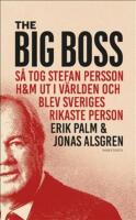 The Big Boss : s&aring; tog Stefan Persson H&M ut i v&auml;rlden och blev Sveriges rikaste person