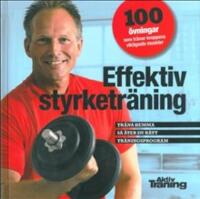 Effektiv styrketr&auml;ning : 100 &ouml;vningar som tr&auml;nar kroppens viktigaste muskler