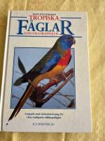 Tropiska f&aring;glar som s&auml;llskapsdjur : artguide med sk&ouml;tselanvisning f&ouml;r v&aring;ra vanligaste s&auml;llskapsf&aring;glar