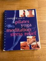 Complete guide to pilates, yoga,meditation, stress, relief