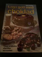 Laga gott med choklad : t&aring;rtor, sm&aring;kakor, efterr&auml;tter och konfekt