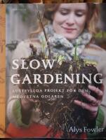Slow gardening : lustfyllda projekt f&ouml;r den medvetna odlaren