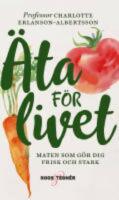 &Auml;ta f&ouml;r livet : maten som g&ouml;r dig frisk och stark