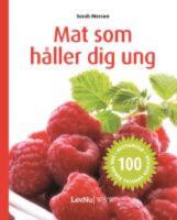 Mat som h&aring;ller dig ung : 100 nyttigheter som vrider tillbaka klockan