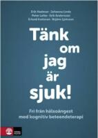 T&auml;nk om jag &auml;r sjuk! : fri fr&aring;n h&auml;lso&aring;ngest med kognitiv beteendeterapi
