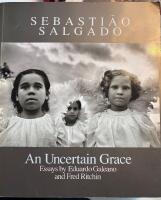 Sebasti&atilde;o Salgado: An Uncertain Grace. Essays by Eduardo Galeano and Fred Ritchin