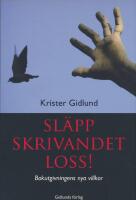 Sl&auml;pp skrivandet loss! : bokutgivningens nya villkor