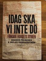 Idag ska vi inte d&ouml; : f&aring;ngar i krigets Syrien