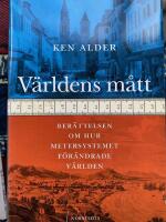 V&auml;rldens m&aring;tt : Ber&auml;ttelsen om hur metersystemet f&ouml;r&auml;ndrade v&auml;rlden