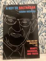 A Key to Balthasar - Hans Urs von Balthasar on Beauty, Goodness and Truth