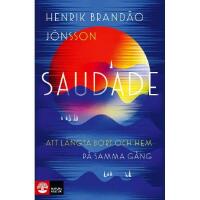 Saudade : att l&auml;ngta bort och hem p&aring; samma g&aring;ng