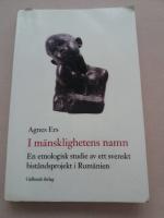 I m&auml;nsklighetens namn : en etnologisk studie av ett svenskt bist&aring;ndsprojekt i Rum&auml;nien