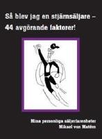 S&aring; blev jag en stj&auml;rns&auml;ljare - 44 avg&ouml;rande faktorer : mina personliga s&auml;ljerfarenheter