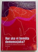 Hur ska vi bem&ouml;ta demenssjuka? : en handbok f&ouml;r v&aring;rdpersonal och anh&ouml;riga