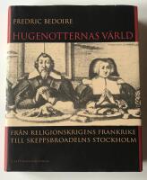 Hugenotternas v&auml;rld : fr&aring;n religionskrigens Frankrike till skeppsbroadelns Stockholm