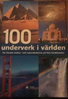 100 underverk i v&auml;rlden : de finaste kultur- och naturskatterna p&aring; fem kontinenter