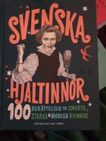 Svenska hj&auml;ltinnor : 100 ber&auml;ttelser om smarta, starka & modiga kvinnor