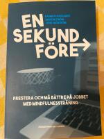 En sekund f&ouml;re : prestera b&auml;ttre p&aring; jobbet med mindfulnesstr&auml;ning