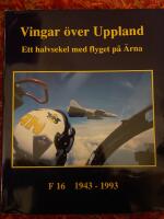 Vingar &ouml;ver Uppland : ett halvsekel med &Auml;rnaflyget : F 16 1943-1993