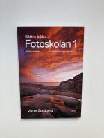B&auml;ttre bilder - fotoskolan. 1 : Viktor Sundberg l&auml;r dig ta kontrollen &ouml;ver kameran