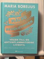 H&auml;lsorevolutionen - v&auml;gen till en antiinflammatorisk livsstil : Helheten, maten, forskningen, tr&auml;ningen, sk&ouml;nheten, insikten