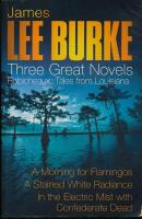 Lee Burke Thre Great Novels; A Morning for Flamingos - A Stained White Radiance - In the Electric Mist with Confederate Dead