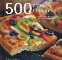 500 pizzor & tunnbr&ouml;d : den enda bok med pizzor & tunnbr&ouml;d du beh&ouml;ver