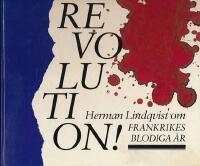 Revolution! : Herman Lindqvist ber&auml;ttar om Frankrikes blodiga &aring;r