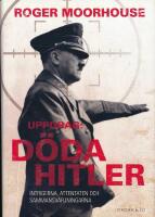 Uppdrag: D&ouml;da Hitler : intrigerna, attentaten och sammansv&auml;rjningarna