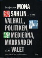 Bakom Mona Sahlin : ett reportage om Valhall, politiken, medierna, marknaden och valet