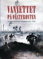 Vanvettet p&aring; v&auml;stfronten : ur kapten Carl Belfrages dagbok 1915-1918