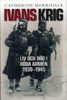 Ivans krig : liv och d&ouml;d i R&ouml;da arm&eacute;n 1939-1945