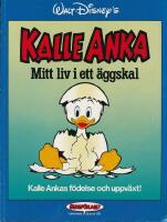 Kalle Anka : mitt liv i ett &auml;ggskal : [Kalle Ankas f&ouml;delse och uppv&auml;xt!]