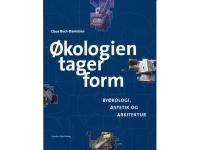 &Oslash;kologien tager form : by&oslash;kologi, &aelig;stetik og arkitektur