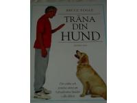Tr&auml;na din hund - Det enkla och positiva s&auml;ttet att lydnadstr&auml;na hundar i alla &aring;ldrar