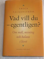 Vad vill du - egentligen ?  Om m&aring;l, mening och balans i livet