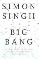 Big bang - allt du beh&ouml;ver veta om universums uppkomst - och lite till