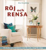 R&ouml;j och rensa : F&ouml;r&auml;ndra och f&ouml;rb&auml;ttra rum f&ouml;r rum, steg f&ouml;r steg