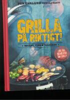 Grilla p&aring; riktigt : recept, tips & tekniker