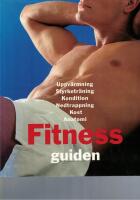 Fitness guiden : [uppv&auml;rmning, styrketr&auml;ning, kondition, nedtrappning, kost, anatomi]