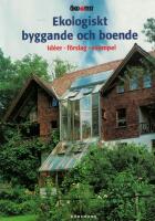 Ekologiskt byggande och boende : [id&eacute;er, f&ouml;rslag, exempel]