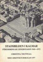 Stadsbilden i Kalmar. F&ouml;r&auml;ndringar i innerstaden 1945-1972