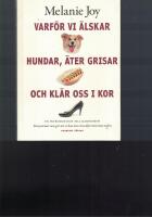 Varf&ouml;r vi &auml;lskar hundar, &auml;ter grisar och kl&auml;r oss i kor : en introduktion till karnismen : trossystemet som g&ouml;r att vi kan &auml;ta vissa djur men inte andra