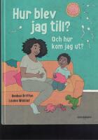 Hur blev jag till? Och hur kom jag ut?